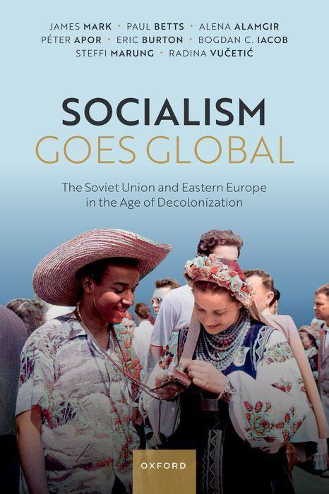 Kniha Socialism Goes Global The Soviet Union and Eastern Europe in the Age of Decolonisation (Paperback) James Mark
