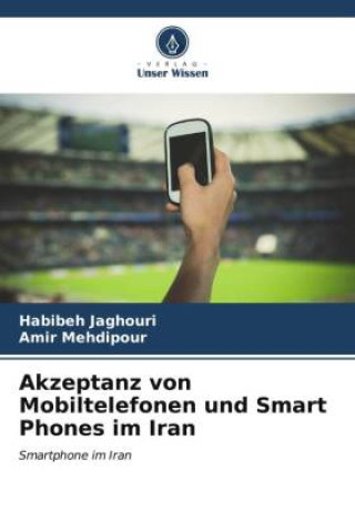 Kniha Akzeptanz von Mobiltelefonen und Smart Phones im Iran Amir Mehdipour