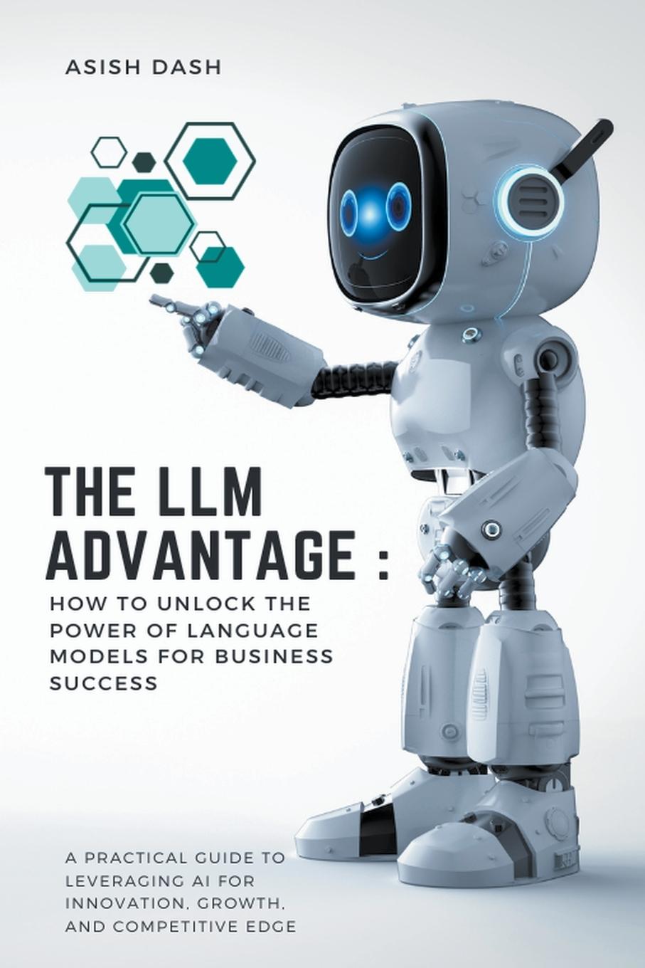 Книга The LLM Advantage ASISH DASH