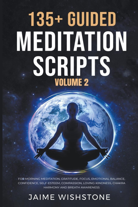 Könyv 135+ Guided Meditation Scripts (Volume 2) For Morning Meditation, Gratitude, Focus, Emotional Balance, Confidence, Self-Esteem, Compassion, Loving-Kin 