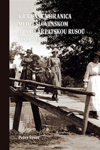 Kniha Krajinská hranica medzi Slovenskom a Podkarpatskou Rusou (1919 – 1939)- 2. vydanie Peter Švorc