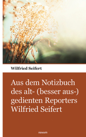 Kniha Aus dem Notizbuch des alt- (besser aus-) gedienten Reporters Wilfried Seifert 