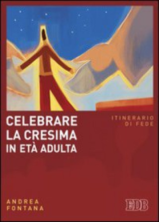 Könyv Celebrare la cresima in età adulta. Itinerario di fede Andrea Fontana