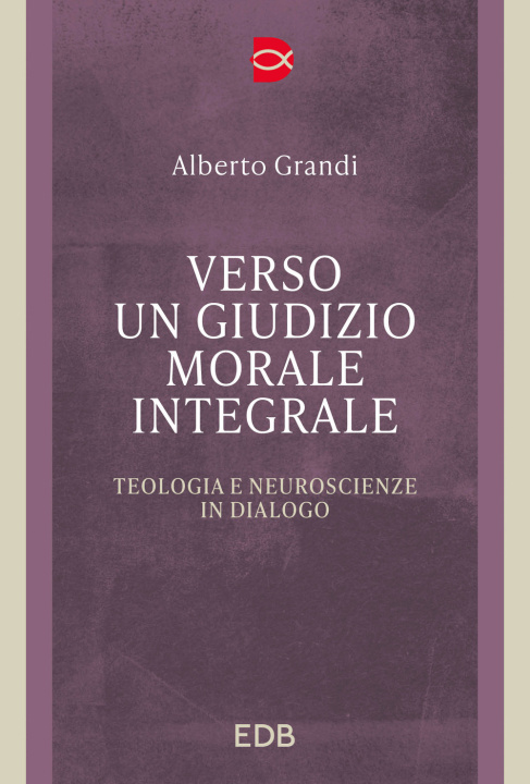 Kniha Verso un giudizio morale integrale. Teologia e neuroscienze in dialogo Alberto Grandi