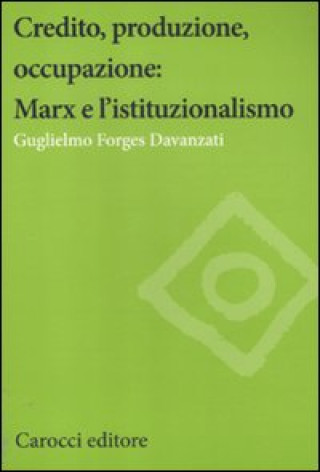 Kniha Credito, produzione, occupazione: Marx e l'istituzionalismo Guglielmo Forges Davanzati