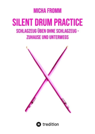 Carte Silent Drum Practice - interaktives Schlagzeugbuch mit 30 Übungen und 38 Videos für Anfänger*innen und Fortgeschrittene Micha Fromm