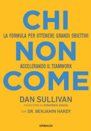 Kniha Chi non come. La formula per ottenere grandi obiettivi accelerando il teamwork Dan Sullivan