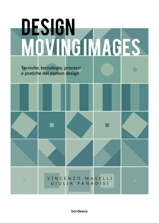 Carte Design moving images. Tecniche, tecnologie, processi e pratiche nel motion design Vincenzo Maselli