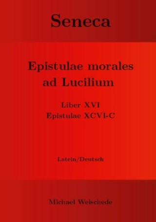Carte Seneca - Epistulae morales ad Lucilium - Liber XVI Epistulae XCVI - C Michael Weischede