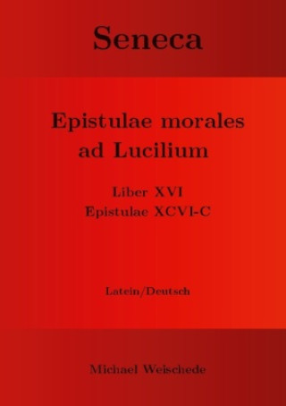 Book Seneca - Epistulae morales ad Lucilium - Liber XVI Epistulae XCVI - C Michael Weischede