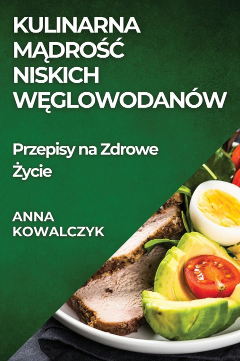 Knjiga Kulinarna M?dro?? Niskich W?glowodanów Anna Kowalczyk
