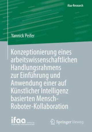 Kniha Konzeptionierung eines arbeitswissenschaftlichen Handlungsrahmens zur Einführung und Anwendung einer auf Künstlicher Intelligenz basierten Mensch-Robo 