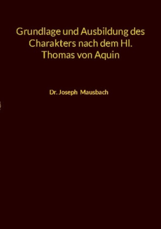 Könyv Grundlage und Ausbildung des Charakters nach dem Hl. Thomas von Aquin 