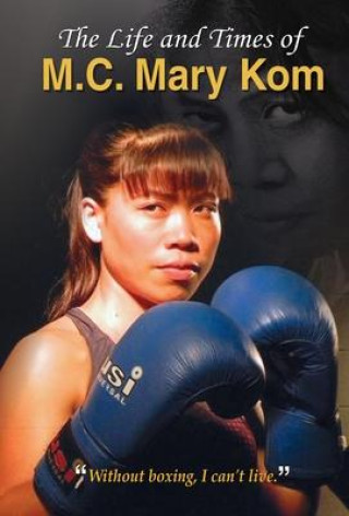 Kniha THE LIFE AND TIMES OF M.C. MARY KOM 