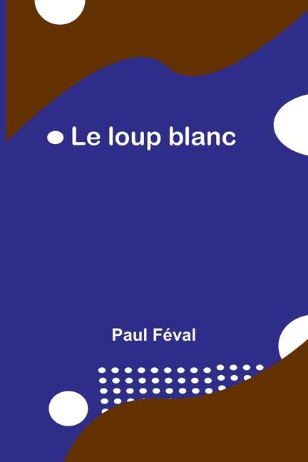 Knjiga Le loup blanc Paul Féval