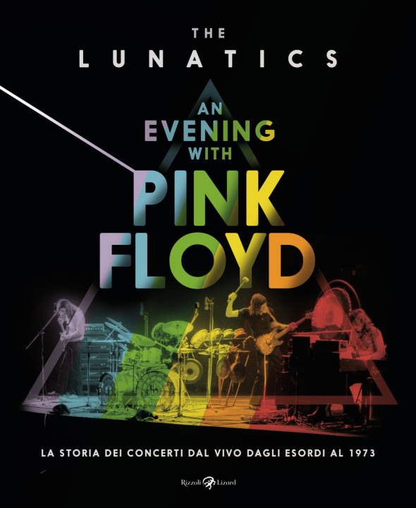 Livre evening with Pink Floyd. La storia dei concerti dal vivo dagli esordi al 1973 The Lunatics