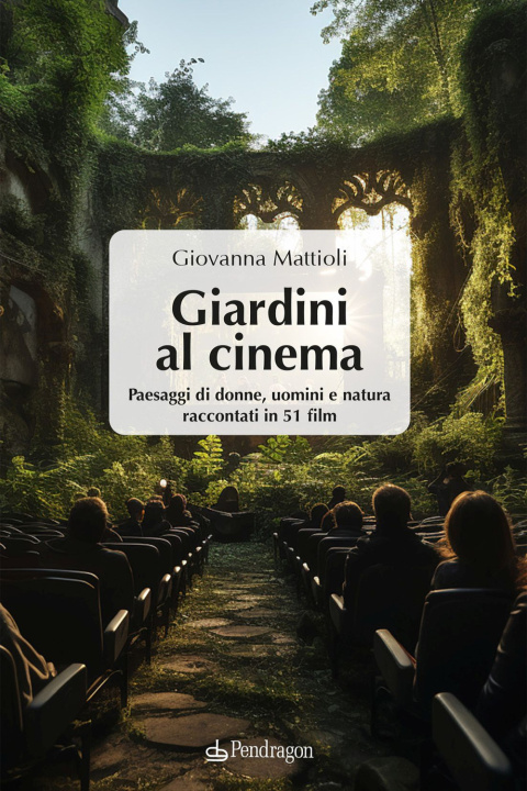 Könyv Giardini al cinema. Paesaggi di donne, uomini e natura raccontati in 51 film 