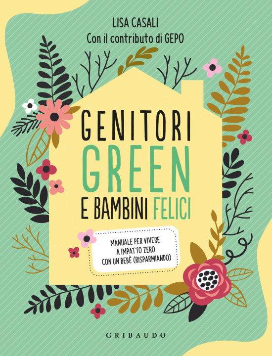 Kniha Genitori green e bambini felici. Manuale per vivere a impatto zero con un bebè (risparmiando) Lisa Casali