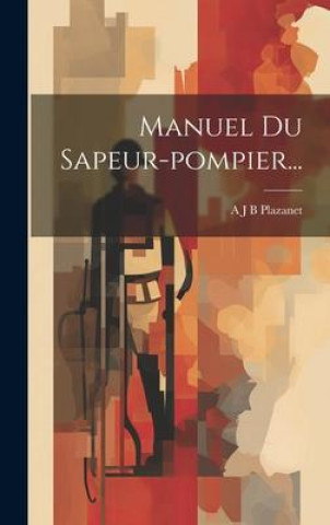 Livro Manuel Du Sapeur-pompier... A J B Plazanet (baron de.)