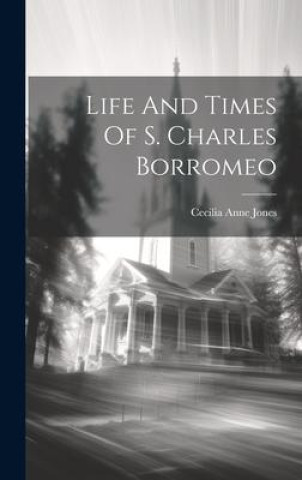 Carte Life And Times Of S. Charles Borromeo Cecilia Anne Jones