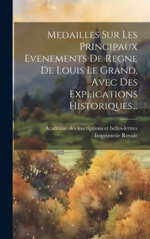 Livre Medailles Sur Les Principaux Evenements De Regne De Louis Le Grand, Avec Des Explications Historiques... 