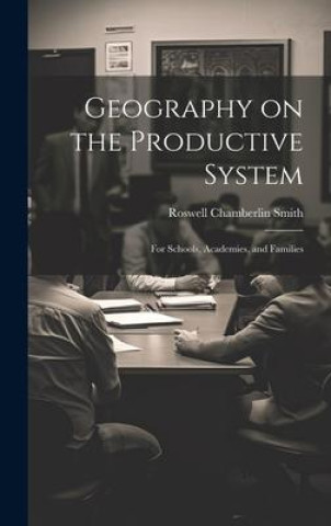 Knjiga Geography on the Productive System Roswell Chamberlin Smith