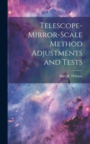 Knjiga Telescope-mirror-scale Method Adjustments and Tests Silas W. 1856-1900 Holman