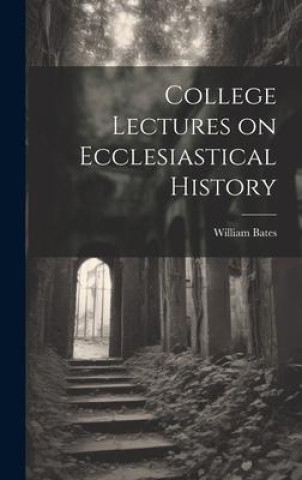 Knjiga College Lectures on Ecclesiastical History William Bates