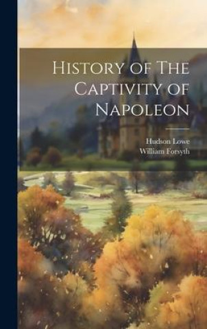 Kniha History of The Captivity of Napoleon Hudson Lowe