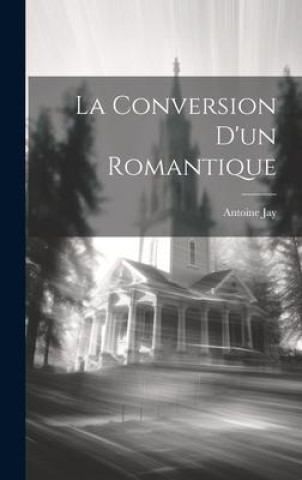 Knjiga La Conversion D'un Romantique Antoine Jay