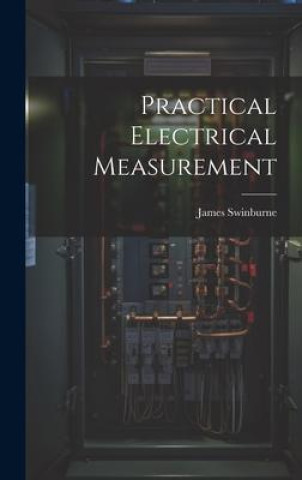 Knjiga Practical Electrical Measurement James Swinburne