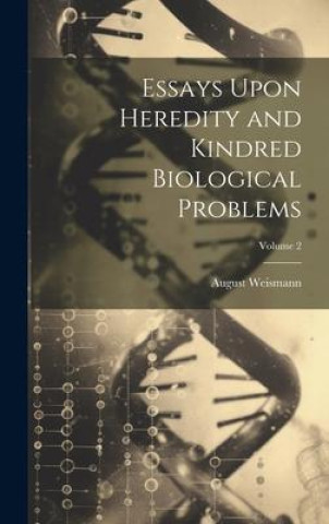 Knjiga Essays Upon Heredity and Kindred Biological Problems; Volume 2 August Weismann