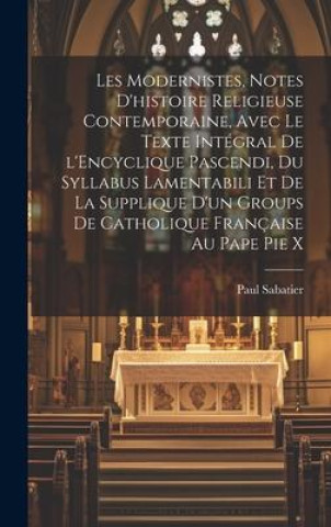 Buch Les modernistes, notes d'histoire religieuse contemporaine, avec le texte intégral de l'Encyclique Pascendi, du Syllabus Lamentabili et de la Suppliqu 