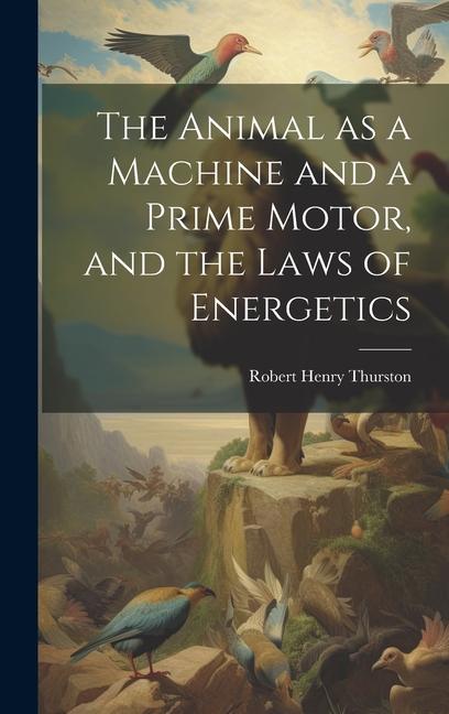 Book The Animal as a Machine and a Prime Motor, and the Laws of Energetics 