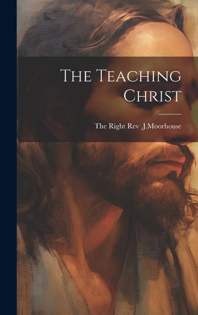 Knjiga The Teaching Christ The Right Rev .J.Moorhouse