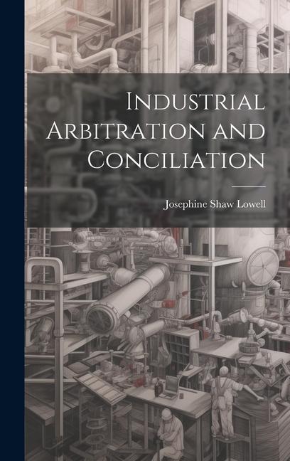 Boek Industrial Arbitration and Conciliation Josephine Shaw Lowell