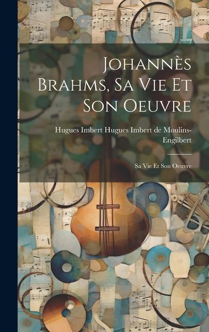Knjiga Johann?s Brahms, sa vie et son Oeuvre Hugues I... Imbert de Moulins-Engilbert