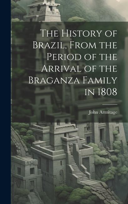 Carte The History of Brazil, From the Period of the Arrival of the Braganza Family in 1808 