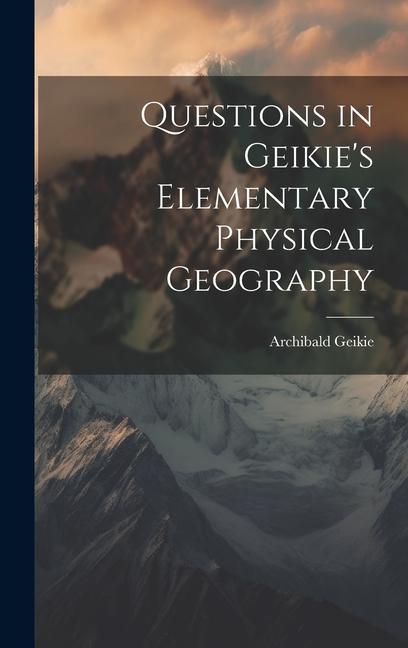 Knjiga Questions in Geikie's Elementary Physical Geography Archibald Geikie
