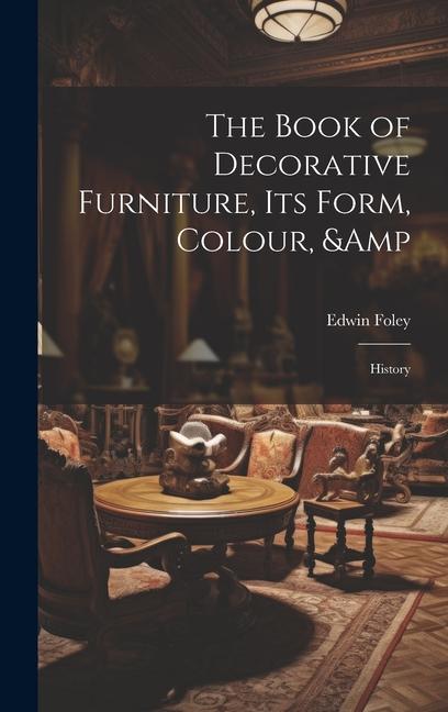 Carte The Book of Decorative Furniture, its Form, Colour, & History 