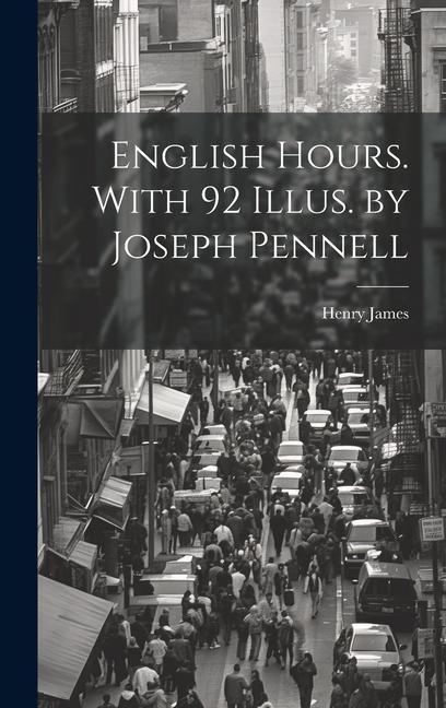Knjiga English Hours. With 92 Illus. by Joseph Pennell Henry James