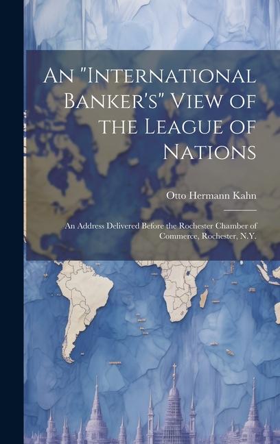 Kniha An "international Banker's" View of the League of Nations; an Address Delivered Before the Rochester Chamber of Commerce, Rochester, N.Y. 