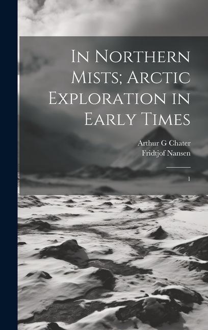 Könyv In Northern Mists; Arctic Exploration in Early Times Arthur G Chater