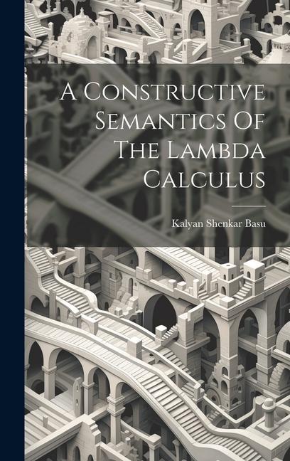 Knjiga A Constructive Semantics Of The Lambda Calculus Kalyan Shenkar Basu
