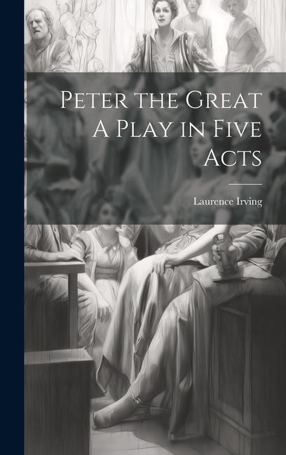 Książka Peter the Great A Play in Five Acts Laurence Irving