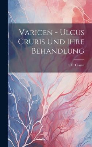 Knjiga Varicen - Ulcus Cruris Und Ihre Behandlung F E. Clasen