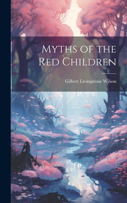 Knjiga Myths of the Red Children Gilbert Livingstone Wilson
