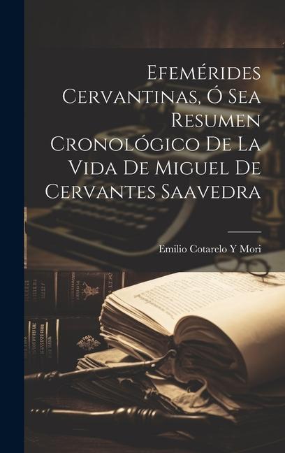 Książka Efemérides Cervantinas, Ó Sea Resumen Cronológico De La Vida De Miguel De Cervantes Saavedra 