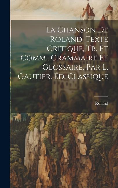 Buch La Chanson De Roland, Texte Critique, Tr. Et Comm., Grammaire Et Glossaire, Par L. Gautier. Éd. Classique 