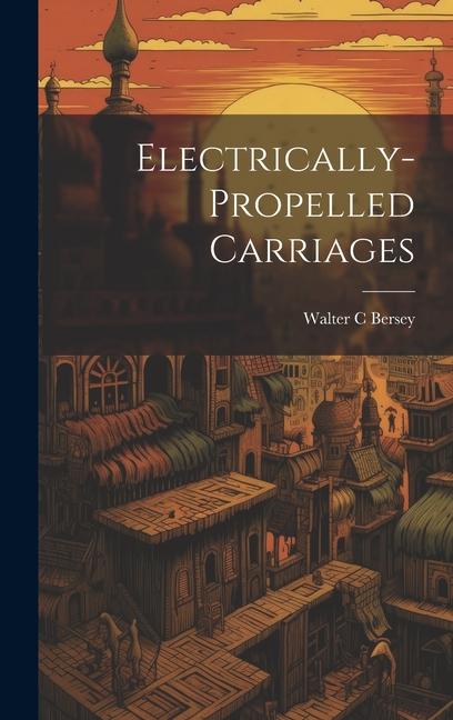 Knjiga Electrically-propelled Carriages Walter C Bersey